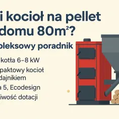Jaki piec na pellet polecacie forum? Poradnik: kocioł 6-8 kW, kompaktowy, klasa 5, Ecodesign, dotacje.