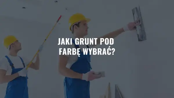 Jaki grunt pod farbę? Wybierz dobrze i uniknij błędów!